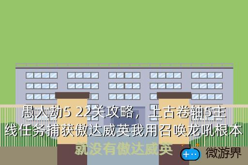 愚人劫5 22关攻略，上古卷轴5主线任务捕获傲达威英我用召唤龙吼根本就没有傲达威英