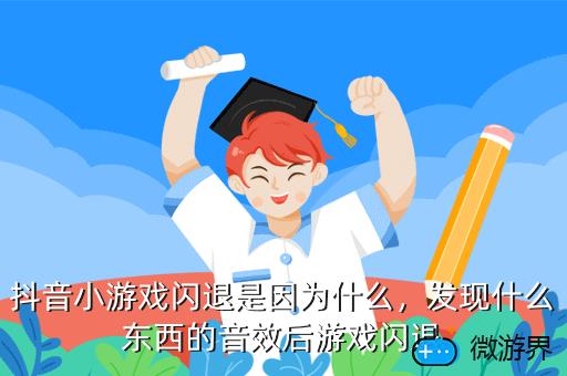 抖音小游戏闪退是因为什么，抖音小游戏闪退是因为什么问题