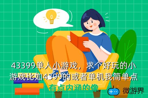 43399单人小游戏，求个好玩的小游戏比如4399的或者单机我简单点有点内涵的像