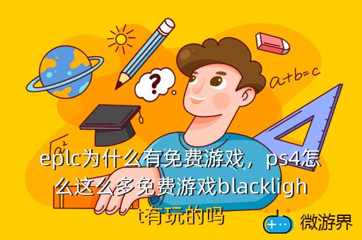 eplc为什么有免费游戏，ps4怎么这么多免费游戏blacklight有玩的吗