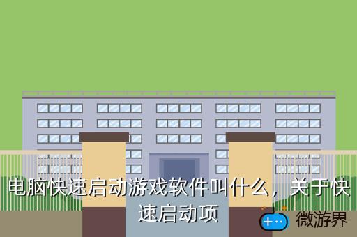 电脑快速启动游戏软件叫什么，关于快速启动项