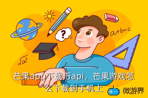 芒果app下载汅api，芒果游戏怎么下载到手机上