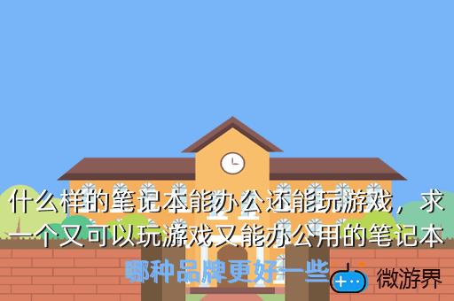 什么样的笔记本能办公还能玩游戏，求一个又可以玩游戏又能办公用的笔记本哪种品牌更好一些
