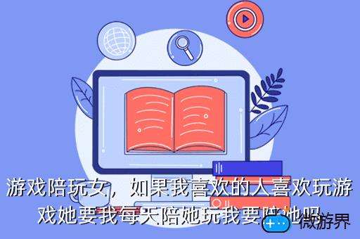游戏陪玩女，如果我喜欢的人喜欢玩游戏她要我每天陪她玩我要陪她吗