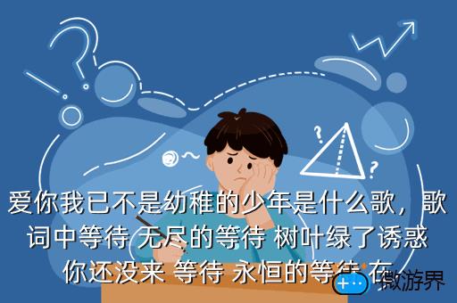 爱你我已不是幼稚的少年是什么歌，歌词中等待 无尽的等待 树叶绿了诱惑你还没来 等待 永恒的等待 在