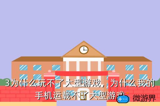 3为什么玩不了大型游戏，为什么我的手机运载不了大型游戏