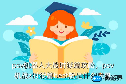 psv机器人大战时狱篇攻略，psv机战z时狱篇best版是什么意思
