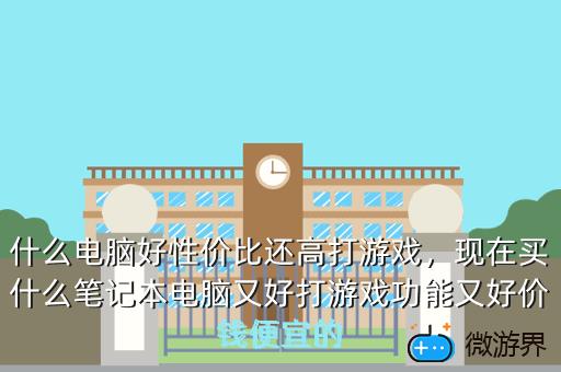 什么电脑好性价比还高打游戏，现在买什么笔记本电脑又好打游戏功能又好价钱便宜的