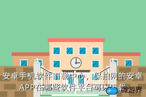 安卓手机软件下载中心，保拍网的安卓APP在哪些软件平台可以下载
