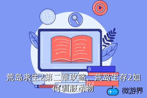 荒岛求生2第二章攻略，荒岛求生2第二章攻略第一关