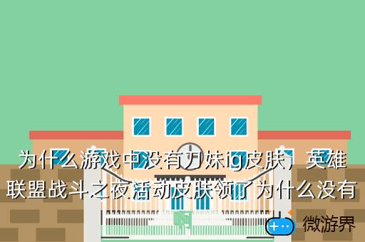 为什么游戏中没有刀妹ig皮肤，现在还可以买到ig刀妹皮肤吗