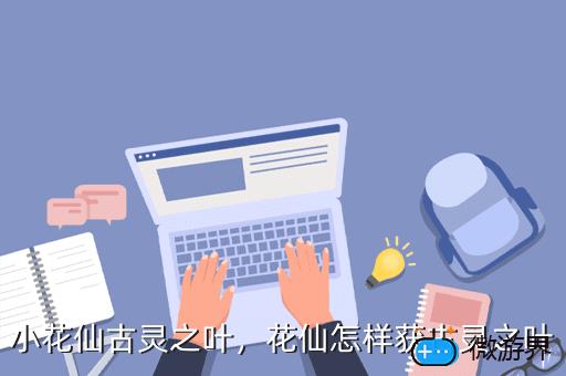小花仙古灵之叶，小花仙古灵之叶怎么获得2022