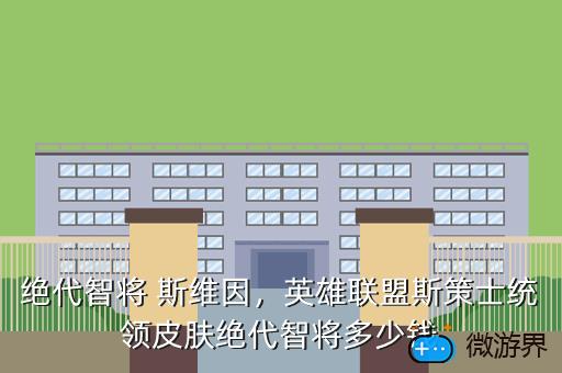 绝代智将 斯维因，英雄联盟斯策士统领皮肤绝代智将多少钱