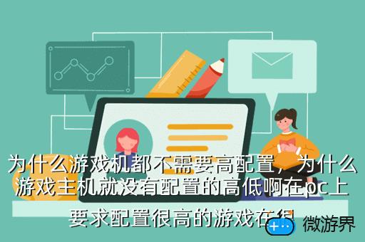 为什么游戏机都不需要高配置，为什么游戏主机就没有配置的高低啊在pc上要求配置很高的游戏在很