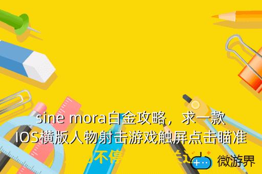 sine mora白金攻略，求一款IOS横版人物射击游戏触屏点击瞄准人物不停的跑每关过