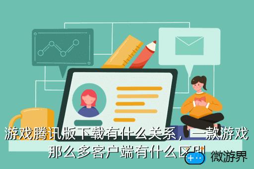 游戏腾讯版下载有什么关系，一款游戏那么多客户端有什么区别