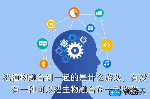 把植物融合到一起的是什么游戏，把植物融合到一起的是什么游戏里