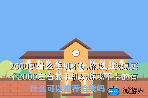 2000买什么手机不玩游戏，我想买个2000左右的手机玩游戏不卡的有什么可以推荐给我吗  问