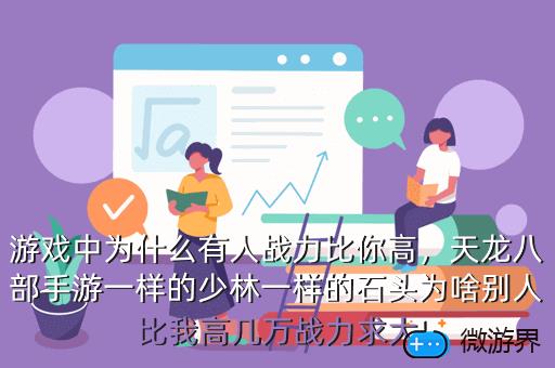 游戏中为什么有人战力比你高，天龙八部手游一样的少林一样的石头为啥别人比我高几万战力求大