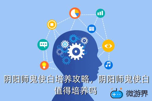 阴阳师鬼使白培养攻略，阴阳师鬼使白值得培养吗