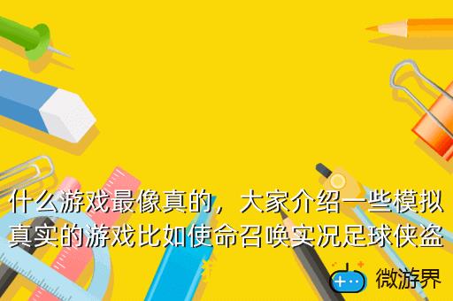 什么游戏最像真的，什么游戏最像真的电脑
