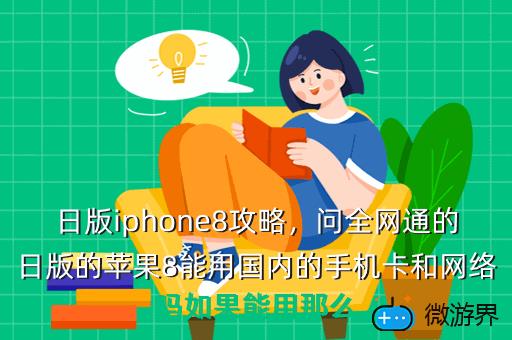日版iphone8攻略，问全网通的日版的苹果8能用国内的手机卡和网络吗如果能用那么