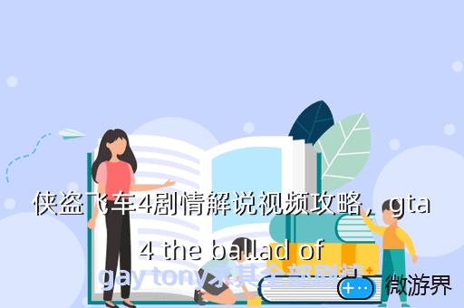 侠盗飞车4剧情解说视频攻略，gta 4 the ballad of gay tony求其全部剧情
