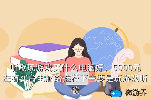 听歌玩游戏买什么电脑好，5000元左右买台电脑给推荐下主要是玩游戏听歌