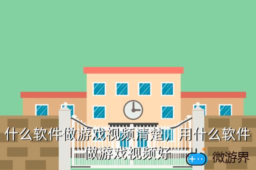 什么软件做游戏视频清楚，用什么软件做游戏视频好