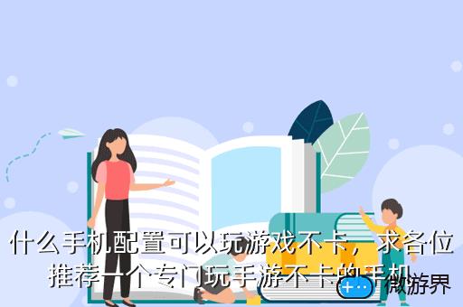 什么手机配置可以玩游戏不卡，求各位推荐一个专门玩手游不卡的手机