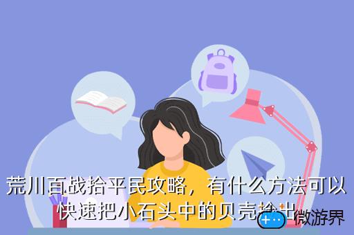 荒川百战拾平民攻略，有什么方法可以快速把小石头中的贝壳捡出