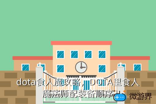 dota食人魔攻略，DOTA里食人魔法师配装备顺序