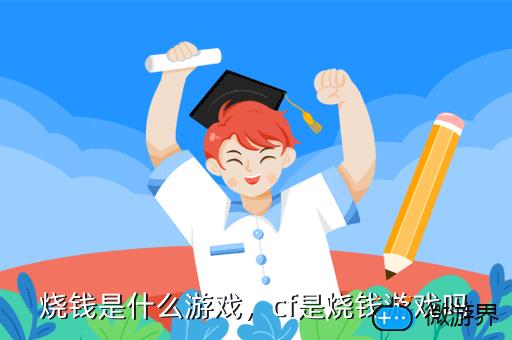 烧钱是什么游戏，cf是烧钱游戏吗