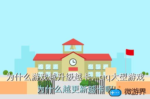 为什么游戏越升级越卡，qq大型游戏为什么越更新越卡啊