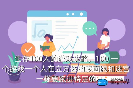 生存100人的游戏攻略，100 一个游戏一个人在立方体的表面跑和迷宫一样要跑进特定的