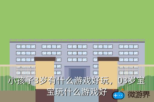 小孩子3岁有什么游戏好玩，小孩子3岁有什么游戏好玩点