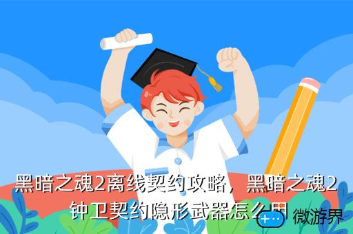 黑暗之魂2离线契约攻略，黑暗之魂2 钟卫契约隐形武器怎么用