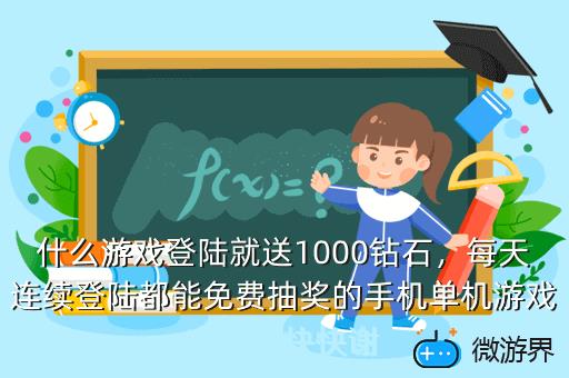 什么游戏登陆就送1000钻石，每天连续登陆都能免费抽奖的手机单机游戏有哪些快快谢