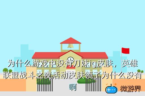 为什么游戏中没有刀妹ig皮肤，英雄联盟战斗之夜活动皮肤领了为什么没有啊