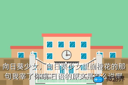 向日葵少女，向日葵少女里面橙花的那句我宰了你哦 日语的原文是怎么说啊