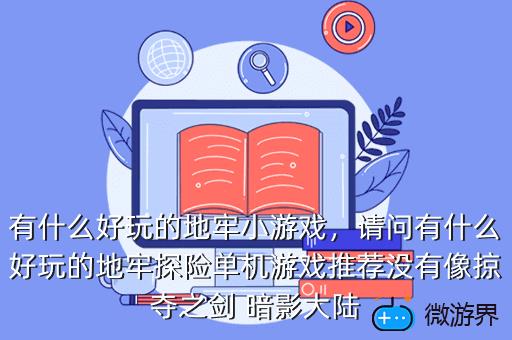 有什么好玩的地牢小游戏，请问有什么好玩的地牢探险单机游戏推荐没有像掠夺之剑 暗影大陆