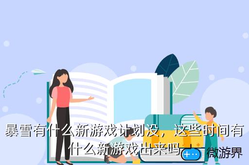暴雪有什么新游戏计划没，这些时间有什么新游戏出来吗