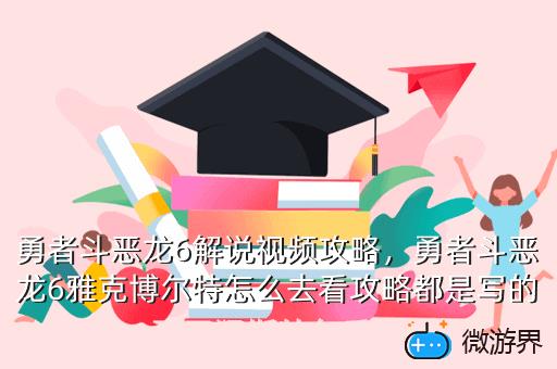 勇者斗恶龙6解说视频攻略，勇者斗恶龙6雅克博尔特怎么去看攻略都是写的到了猛斯特尔后坐