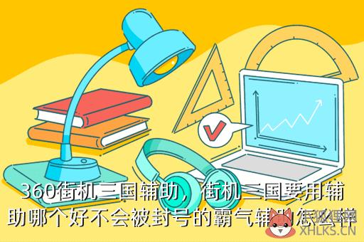 360街机三国辅助，街机三国要用辅助哪个好不会被封号的霸气辅助怎么样