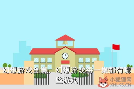 幻想游戏全集，幻想游戏每一集都有哪些游戏