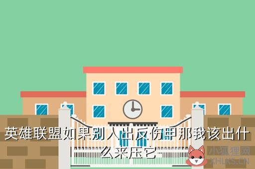 英雄联盟如果别人出反伤甲那我该出什么来压它
