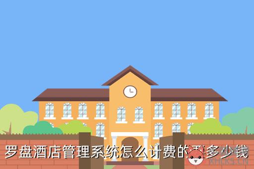 罗盘酒店管理系统怎么计费的要多少钱