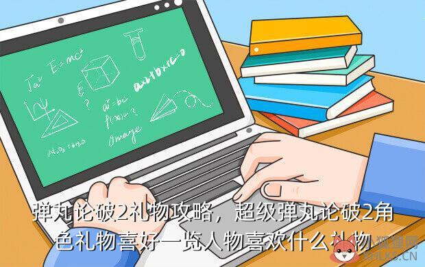 弹丸论破2礼物攻略，超级弹丸论破2角色礼物喜好一览人物喜欢什么礼物