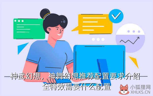 神武幻想，神舞幻想推荐配置要求介绍 全特效需要什么配置