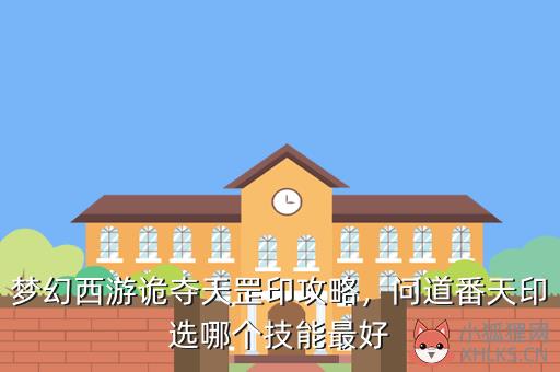 梦幻西游诡夺天罡印攻略，问道番天印选哪个技能最好